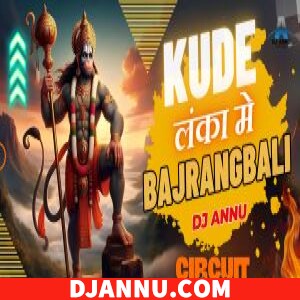 Kude Lanka Me Bajrangbali - Circuit EDM Remix DJ Annu